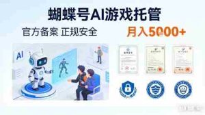 蝴蝶号AI游戏托管，官方备案，正规稳定，月入5k+【揭秘】-网创资源