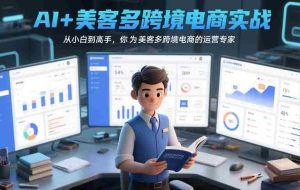 AI+美客多跨境电商实战，从小白到高手，你也可以成为美客多跨境电商的运营专家-网创资源