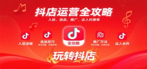 抖店运营全攻略：入驻、选品、推广、达人对接等常见问题，玩转抖店实现变现-网创资源