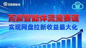 （16573期）建百度智能体流量赛道，实现网盘拉新收益最大化-网创资源