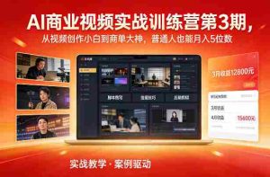 AI商业视频实战训练营第3期，从视频创作小白到商单大神，普通人也能月入5位数-网创资源