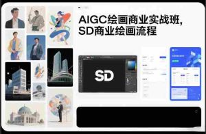 AIGC绘画商业实战班，SD商业绘画流程-网创资源