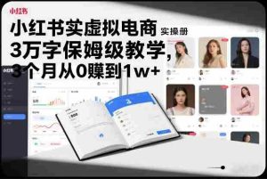 小红书虚拟电商实操手册，3万字保姆级教学，3个月从0賺到1w+-网创资源