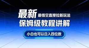 最新最悟空直搜拉新玩法保姆级教程讲解，小白也可以日入四位数-网创资源