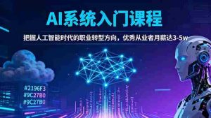 （16449期）AI系统入门课程，把握人工智能时代的职业转型方向，优秀从业者月薪达3-5w-网创资源