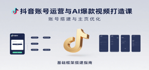 抖音账号运营与AI爆款视频打造课：含账号搭建、运营及多种AI特效视频制作方法-网创资源