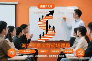 淘宝全套运营现场课程（更新12月），从基础到高阶，拆解淘宝核心玩法-网创资源