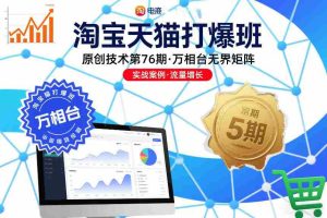 淘宝天猫打爆班原创技术第76期，万相台无界矩阵-网创资源