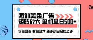 （16206期）海外美金广告全自动挂机，单机单日500+可矩阵放大设备越多收益越大，新…-网创资源