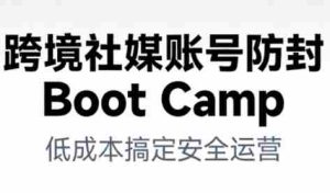 跨境社媒账号防封Boot Camp，低成本搞定社媒账号安全与长期运营-网创资源