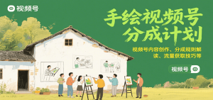 手绘视频号分成计划：视频号内容创作、分成规则解读、流量获取技巧等-网创资源