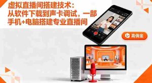（16156期）虚拟直播间搭建技术：从软件下载到声卡调试,一部手机+电脑搭建专业直播间-网创资源