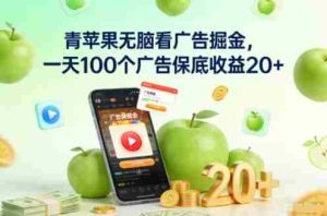 青苹果无脑看广告掘金，一天100个广告保底收益20+-网创资源