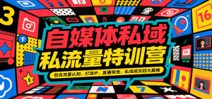 自媒体私域流量特训营，包含流量认知、打造IP、直播带货、私域成交四大篇幅-网创资源