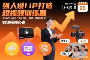 强人设IP打造短视频训练营25年11月28-12月1日，营销+文案+成交，做短视频必备-网创资源