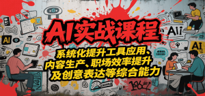 AI实战系统课程，提升工具应用、内容生产、职场效率提升及创意表达等综合能力-网创资源