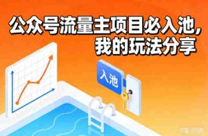 公众号流量主项目必入池，我的玩法分享-网创资源