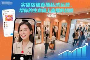 实体店铺直播私域运营，帮你的生意插上直播的翅膀-网创资源