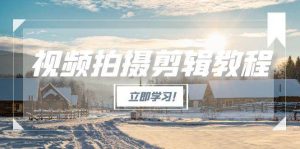 视频拍摄剪辑教程，从基础操作到进阶，爆款视频全流程生产术[db:副标题]-网创资源