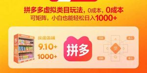 （15943期）拼多多虚拟类目玩法，0成本，可矩阵，小白也能轻松日入1000+-网创资源