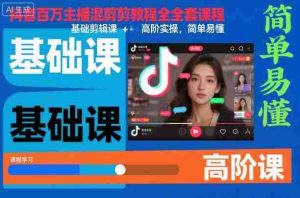 抖音百万主播混剪教程全套课程，基础剪辑课+高阶实操，简单易懂-网创资源