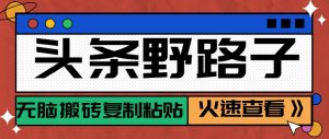 头条野路子玩法之相亲赛道，无脑搬砖复制粘贴，单账号日稳定300+保姆级教程-网创资源