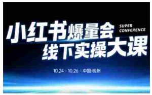 小红书爆量会线下实操大课（杭州10月24-26号）,不废话，上实操，从0到1爆店实操方案-网创资源