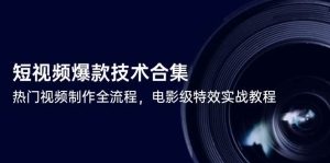 短视频爆款技术合集，热门视频制作全流程，电影级特效实战教程-网创资源