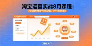 （15849期）淘宝运营实战8月课程：从开店到爆款打造10大核心模块，21天0到月销百万-网创资源