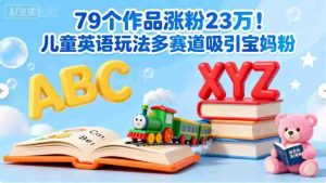 79个作品涨粉23w！儿童英语玩法多赛道吸引宝妈粉-网创资源