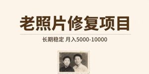 （15554期）老照片修复项目   长期稳定 月入5000-10000-网创资源
