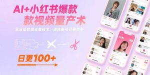 （15542期）AI+小红书爆款视频量产术：全自动剪辑去重技术，矩阵账号日更百条-网创资源