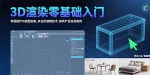 （15542期）3D渲染零基础入门：界面操作与视图控制,多边形建模技术,家具产品实战案例-网创资源