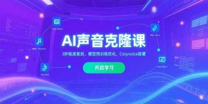 （15474期）AI声音克隆课‌，3秒极速复刻，模型预训练优化，Cosyvoice部署-网创资源