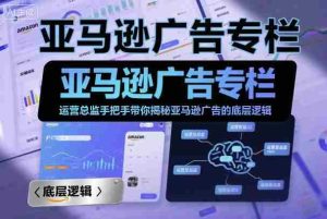 亚马逊广告专栏：运营总监手把手带你揭秘亚马逊广告的底层逻辑-网创资源