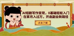 AI短剧写作变现，0基础轻松入门，在家月入过万，开启副业新路径-网创资源