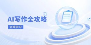 AI写作全攻略，拥抱AI写作新时代，从AI写作原理、核心技巧到实战应用-网创资源