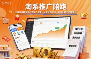 淘系推广陪跑，全维度讲解淘系付费推广逻辑，从理论到实操，系统化助力店铺盈利-网创资源