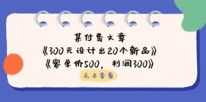 公众号付费文章：《300元设计出20个新品》+《客单价500，利润300》-网创资源