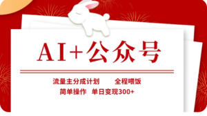 AI+公众号流量主分成计划，全程喂饭，简单操作，单日变现300+【揭秘】-网创资源