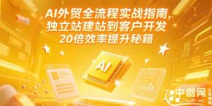 （15182期）AI外贸全流程实战指南，独立站建站到客户开发，20倍效率提升秘籍(更新6月)-网创资源