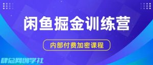 闲鱼掘金训练营，双重暴力变现，日入2张+，小白也能轻松上手-网创资源