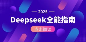 （15045期）Deepseek全能指南：从安装部署到API调用，掌握AI核心操作全流程-网创资源