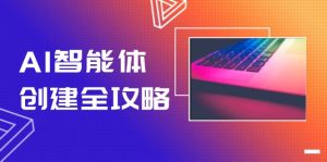 （14979期）AI智能体创建全攻略，零代码搭建方法，实现工作流自动化，十倍提升效率-网创资源