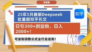 （14956期）25年5月最新Deepseek批量做知乎长文，日引300+创业粉，日入2000+！可复…-网创资源