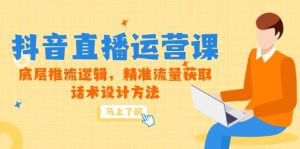 （14917期）5月新课-抖音直播运营课，底层推流逻辑，精准流量获取，话术设计方法-网创资源