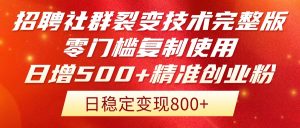 （14858期）招聘社群裂变技术完整版流出！零门槛复制使用，日增500+精准创业流量每…-网创资源