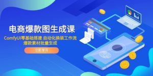 （14835期）电商爆款图生成课 ComfyUI零基础搭建 自动化换装工作流 爆款素材批量生成-网创资源