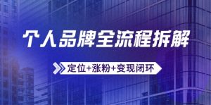 （14799期）个人品牌全流程拆解：定位+涨粉+变现闭环，微信生态运营与资源整合-网创资源