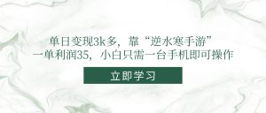 （14774期）单日变现3k多，靠“逆水寒手游”，一单利润35，小白只需一台手机即可操作-网创资源